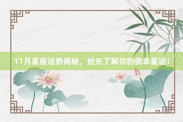 11月星座运势揭秘，抢先了解你的侥幸星运！